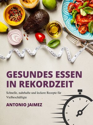 cover image of Gesundes Essen in Rekordzeit Schnelle, nahrhafte und leckere Rezepte für Vielbeschäftigte